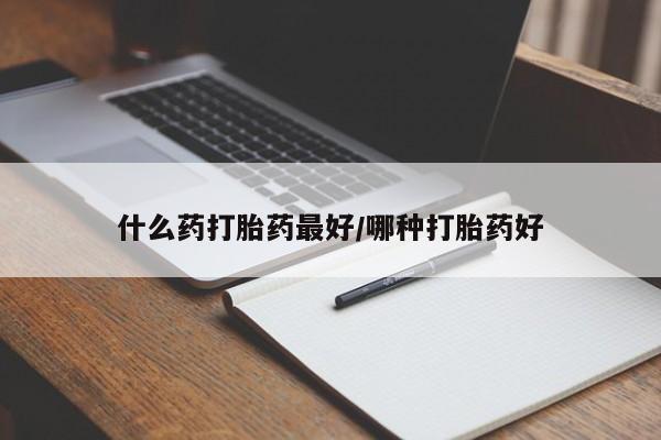 私人卖打胎药的联系方式微信什么药打胎药最好/哪种打胎药好