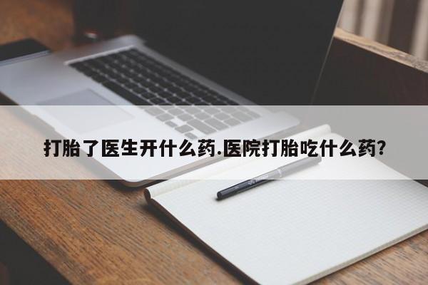 私人卖打胎药的联系方式微信打胎了医生开什么药.医院打胎吃什么药？
