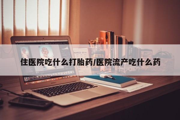 私人卖打胎药的联系方式微信住医院吃什么打胎药/医院流产吃什么药