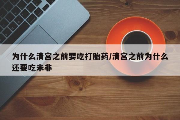 私人卖打胎药的联系方式微信为什么清宫之前要吃打胎药/清宫之前为什么还要吃米非