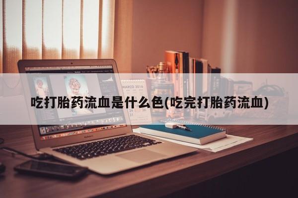 私人卖打胎药的联系方式微信吃打胎药流血是什么色(吃完打胎药流血)