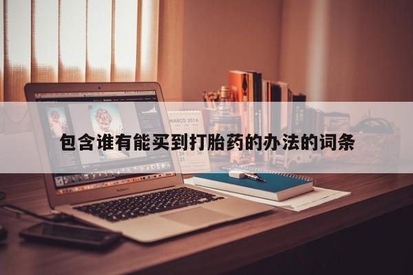 私人卖打胎药的联系方式微信包含谁有能买到打胎药的办法的词条