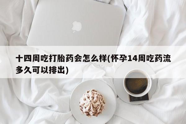 私人卖打胎药的联系方式微信十四周吃打胎药会怎么样(怀孕14周吃药流多久可以排出)