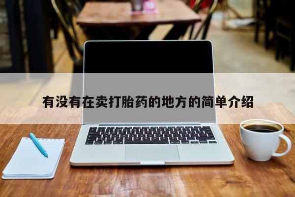 私人卖打胎药的联系方式微信有没有在卖打胎药的地方的简单介绍