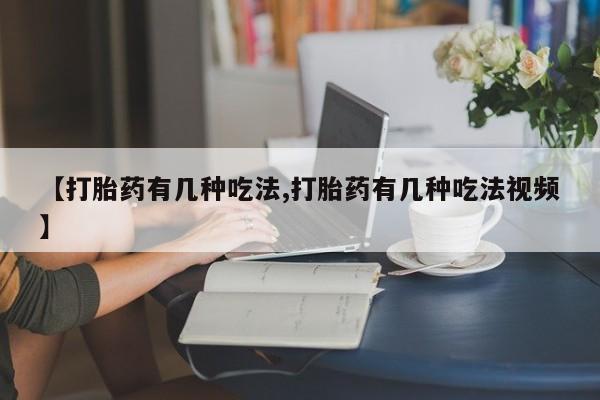 私人卖打胎药的联系方式微信【打胎药有几种吃法,打胎药有几种吃法视频】
