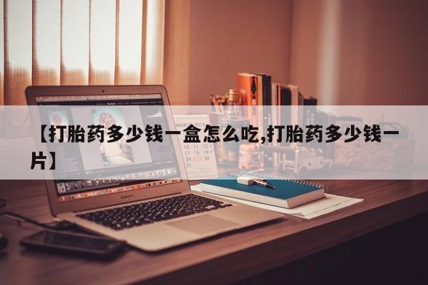 私人卖打胎药的联系方式微信【打胎药多少钱一盒怎么吃,打胎药多少钱一片】